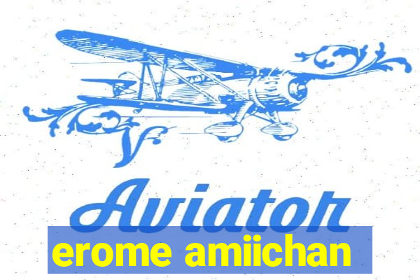 erome amiichan